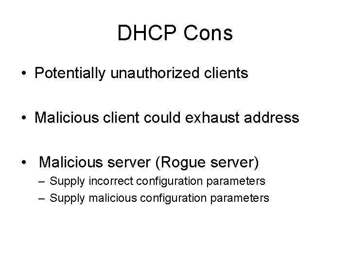 DHCP Cons • Potentially unauthorized clients • Malicious client could exhaust address • Malicious