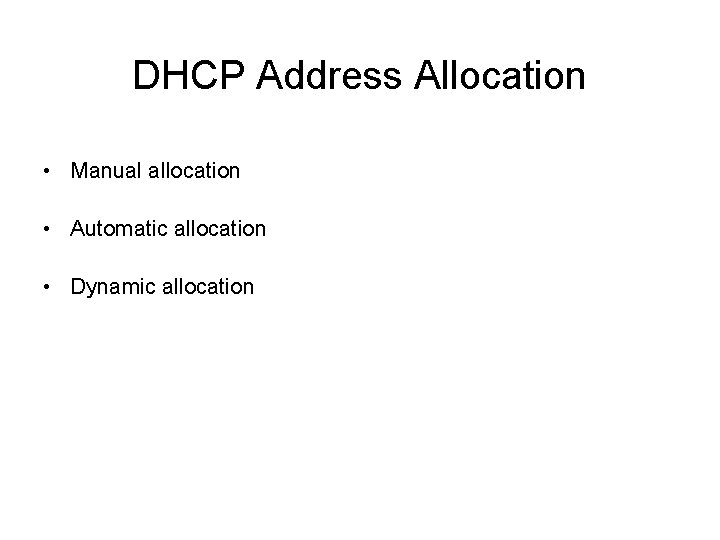DHCP Address Allocation • Manual allocation • Automatic allocation • Dynamic allocation 