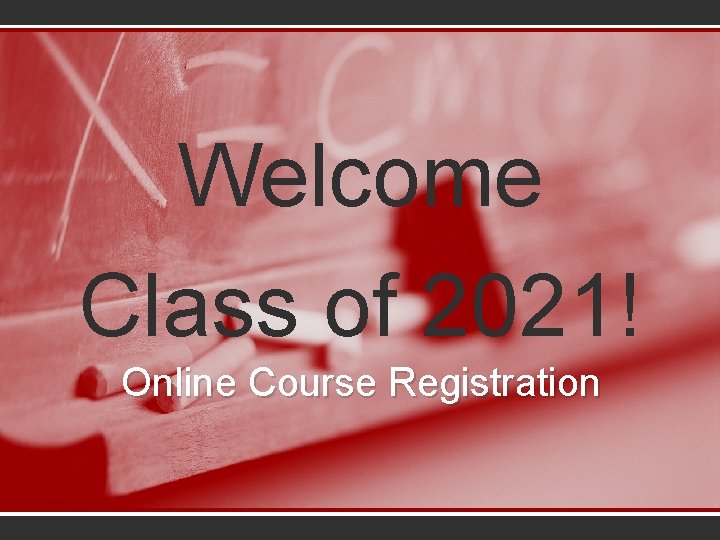 Welcome Class of 2021! Online Course Registration 