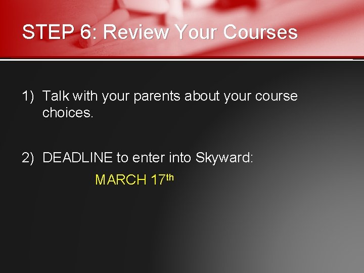 STEP 6: Review Your Courses 1) Talk with your parents about your course choices.