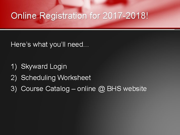 Online Registration for 2017 -2018! Here’s what you’ll need… 1) Skyward Login 2) Scheduling