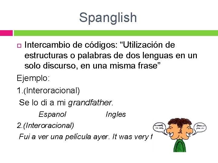 Spanglish Intercambio de códigos: “Utilización de estructuras o palabras de dos lenguas en un