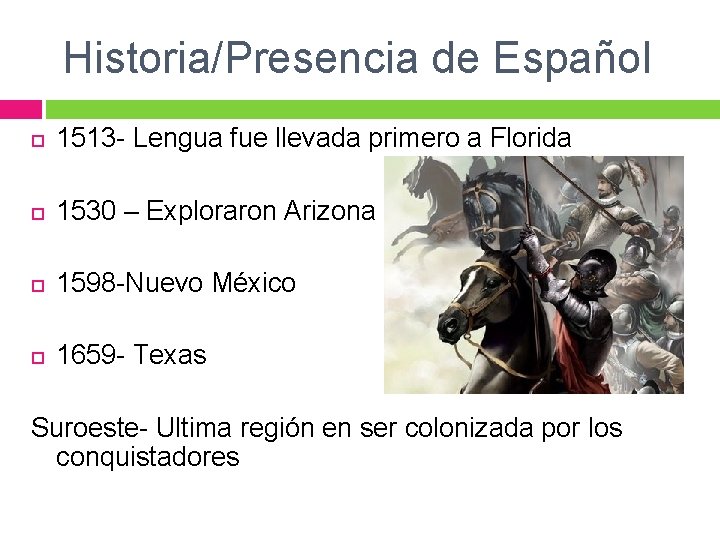 Historia/Presencia de Español 1513 - Lengua fue llevada primero a Florida 1530 – Exploraron