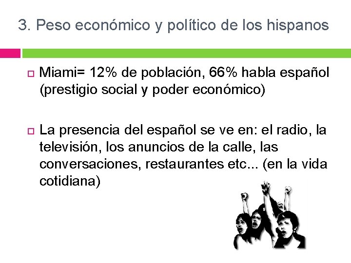 3. Peso económico y político de los hispanos Miami= 12% de población, 66% habla