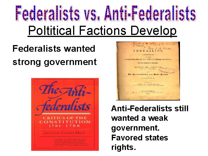 Poltitical Factions Develop Federalists wanted strong government Anti-Federalists still wanted a weak government. Favored Poltitical Factions Develop Federalists wanted strong government Anti-Federalists still wanted a weak government. Favored