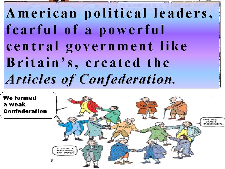 American political leaders, fearful of a powerful central government like Britain’s, created the Articles American political leaders, fearful of a powerful central government like Britain’s, created the Articles