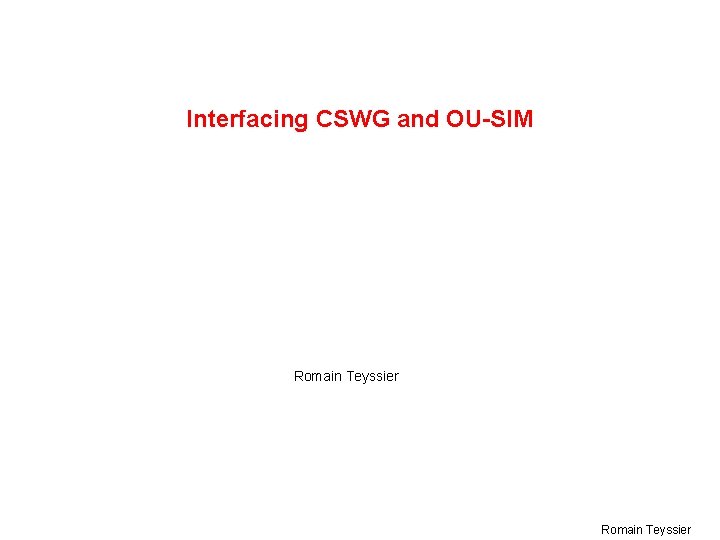 Interfacing CSWG and OU-SIM Romain Teyssier 1 Romain Teyssier 