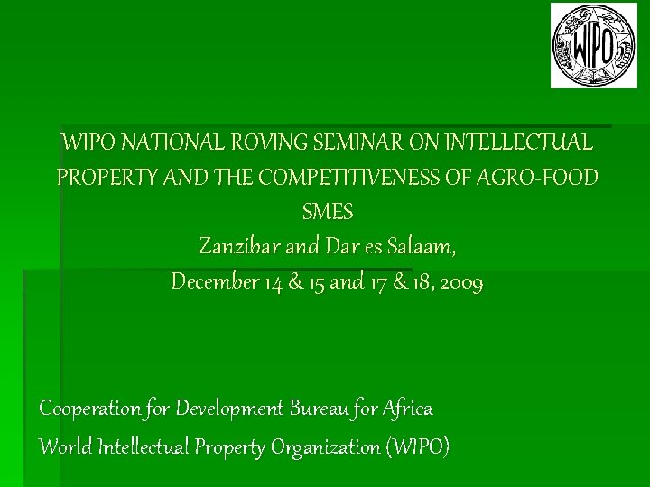 WIPO NATIONAL ROVING SEMINAR ON INTELLECTUAL PROPERTY AND THE COMPETITIVENESS OF AGRO-FOOD SMES Zanzibar