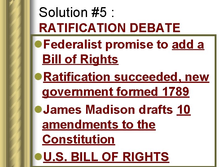 Solution #5 : RATIFICATION DEBATE l. Federalist promise to add a Bill of Rights