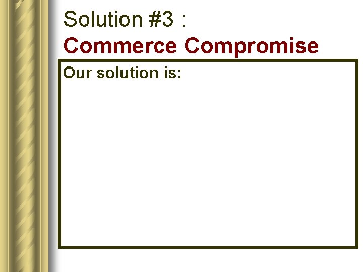 Solution #3 : Commerce Compromise Our solution is: 