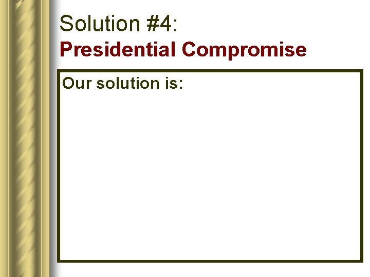 Solution #4: Presidential Compromise Our solution is: 