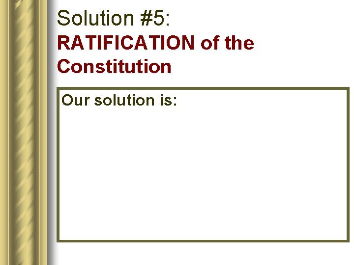 Solution #5: RATIFICATION of the Constitution Our solution is: 