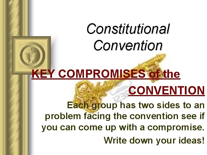 Constitutional Convention KEY COMPROMISES of the CONVENTION Each group has two sides to an