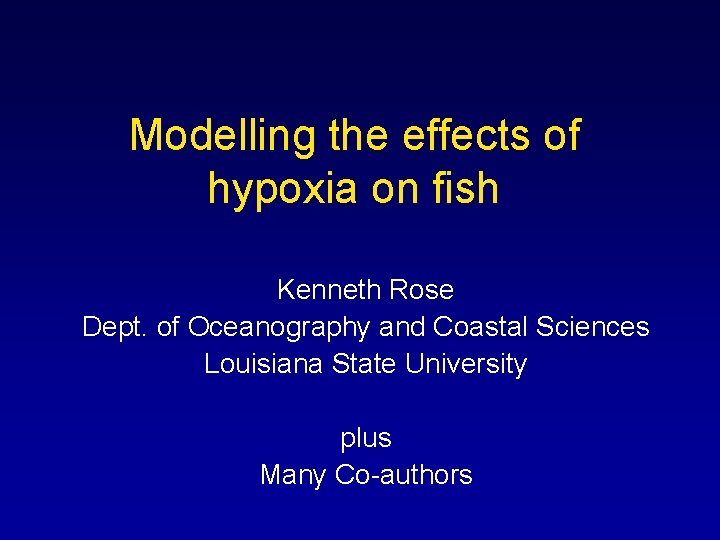 Modelling the effects of hypoxia on fish Kenneth Rose Dept. of Oceanography and Coastal Modelling the effects of hypoxia on fish Kenneth Rose Dept. of Oceanography and Coastal