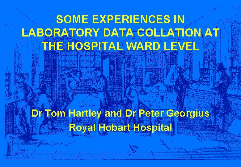 SOME EXPERIENCES IN LABORATORY DATA COLLATION AT THE HOSPITAL WARD LEVEL Dr Tom Hartley