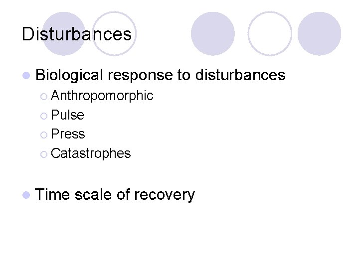Disturbances l Biological response to disturbances ¡ Anthropomorphic ¡ Pulse ¡ Press ¡ Catastrophes Disturbances l Biological response to disturbances ¡ Anthropomorphic ¡ Pulse ¡ Press ¡ Catastrophes