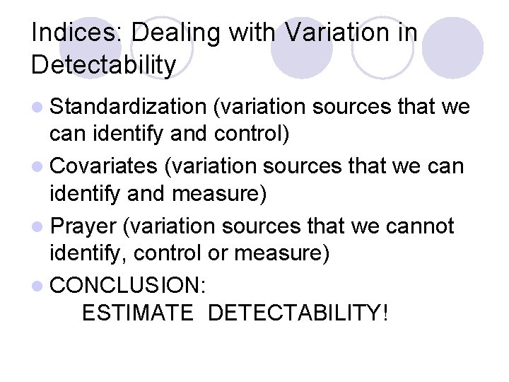 Indices: Dealing with Variation in Detectability l Standardization (variation sources that we can identify Indices: Dealing with Variation in Detectability l Standardization (variation sources that we can identify