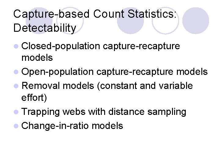 Capture-based Count Statistics: Detectability l Closed-population capture-recapture models l Open-population capture-recapture models l Removal Capture-based Count Statistics: Detectability l Closed-population capture-recapture models l Open-population capture-recapture models l Removal