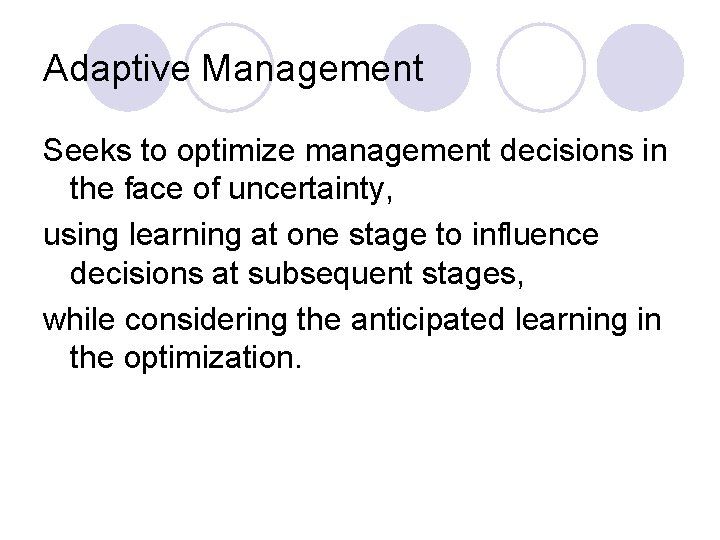 Adaptive Management Seeks to optimize management decisions in the face of uncertainty, using learning Adaptive Management Seeks to optimize management decisions in the face of uncertainty, using learning