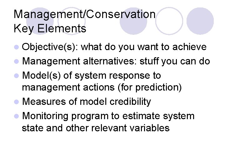 Management/Conservation Key Elements l Objective(s): what do you want to achieve l Management alternatives: Management/Conservation Key Elements l Objective(s): what do you want to achieve l Management alternatives: