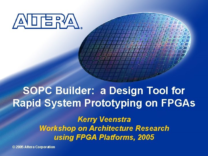 SOPC Builder: a Design Tool for Rapid System Prototyping on FPGAs Kerry Veenstra Workshop