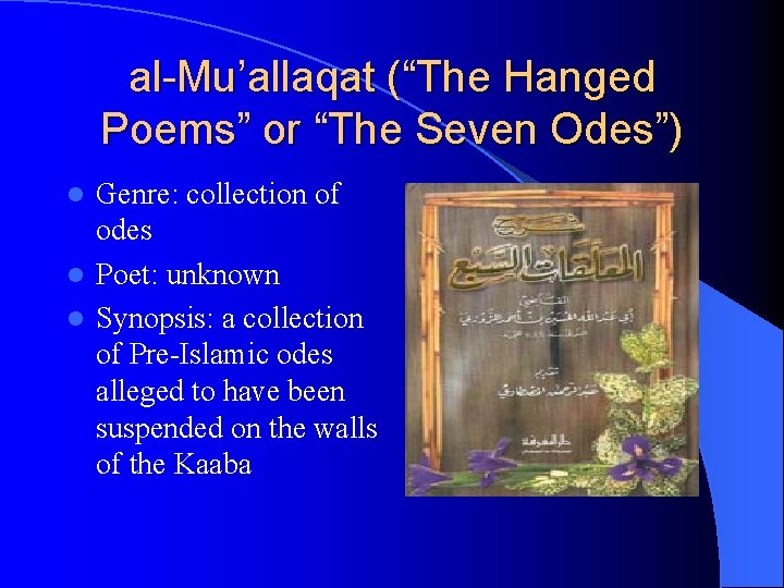 al-Mu’allaqat (“The Hanged Poems” or “The Seven Odes”) Genre: collection of odes l Poet: