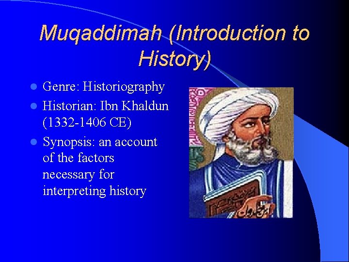 Muqaddimah (Introduction to History) Genre: Historiography l Historian: Ibn Khaldun (1332 -1406 CE) l