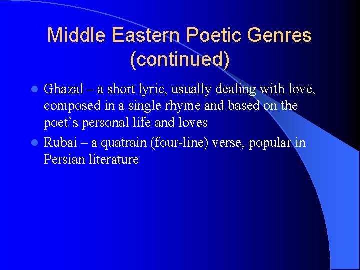 Middle Eastern Poetic Genres (continued) Ghazal – a short lyric, usually dealing with love,