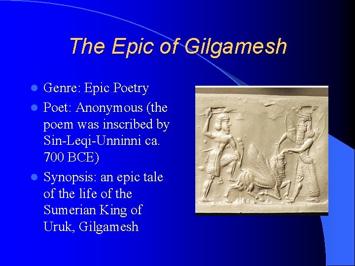 The Epic of Gilgamesh Genre: Epic Poetry l Poet: Anonymous (the poem was inscribed