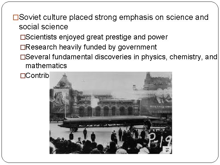 �Soviet culture placed strong emphasis on science and social science �Scientists enjoyed great prestige