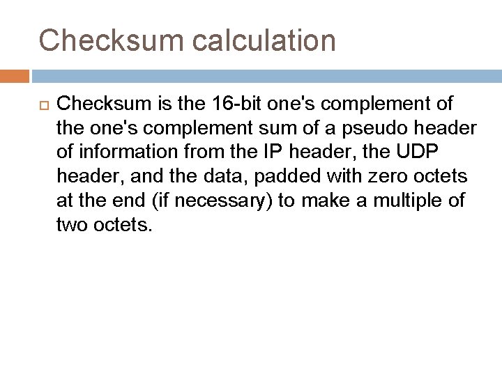 Checksum calculation Checksum is the 16 -bit one's complement of the one's complement sum