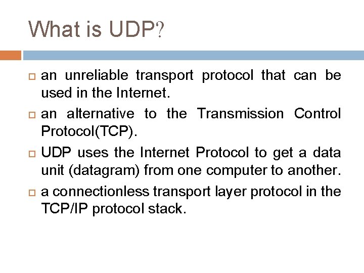 What is UDP? an unreliable transport protocol that can be used in the Internet.