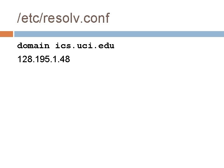 /etc/resolv. conf domain ics. uci. edu 128. 195. 1. 48 