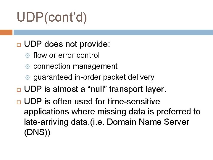 UDP(cont’d) UDP does not provide: flow or error control connection management guaranteed in-order packet