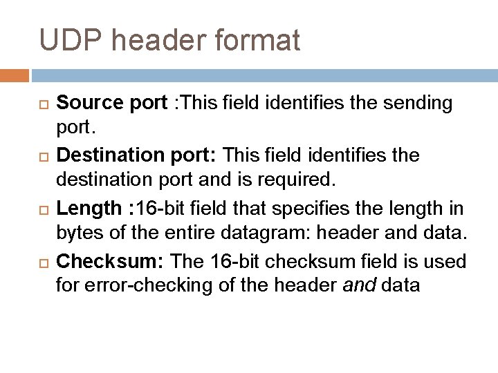 UDP header format Source port : This field identifies the sending port. Destination port:
