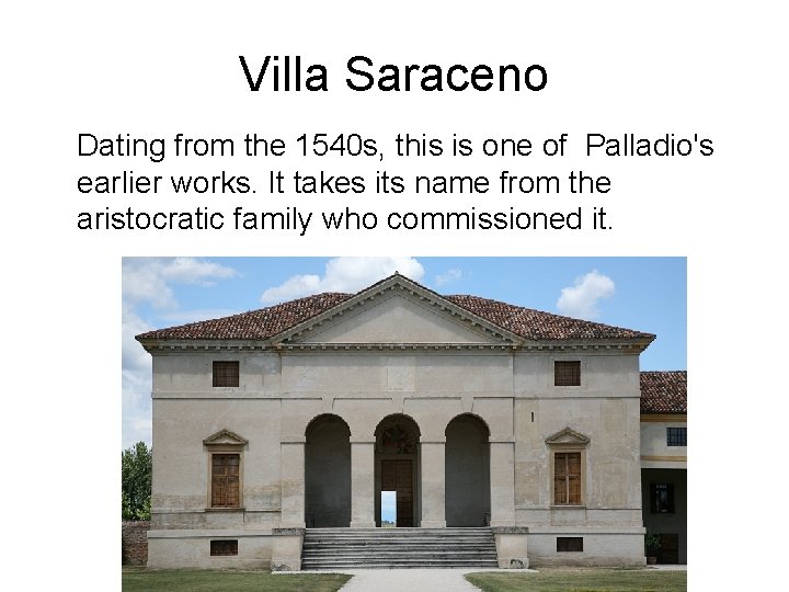 Villa Saraceno Dating from the 1540 s, this is one of Palladio's earlier works.