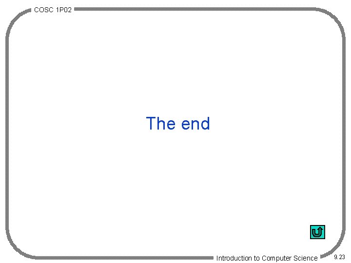 COSC 1 P 02 The end Introduction to Computer Science 9. 23 