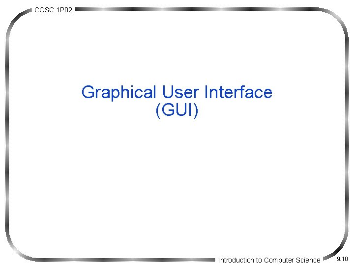 COSC 1 P 02 Graphical User Interface (GUI) Introduction to Computer Science 9. 10