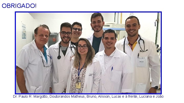 OBRIGADO! Dr. Paulo R. Margotto, Doutorandos Matheus, Bruno, Alisson, Lucas e à frente, Luciana