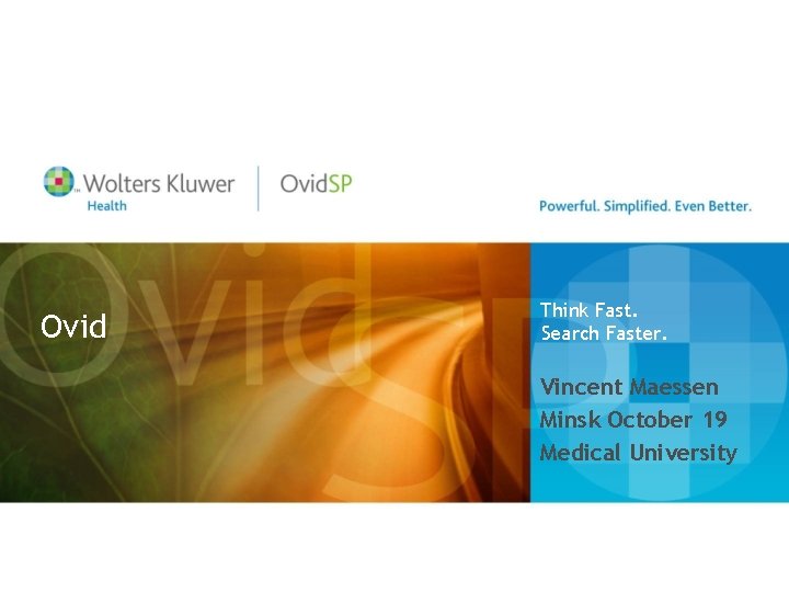 Ovid Think Fast. Search Faster. Vincent Maessen Minsk October 19 Medical University Ovid Think Fast. Search Faster. Vincent Maessen Minsk October 19 Medical University