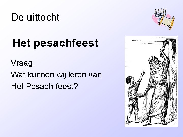 De uittocht Het pesachfeest Vraag: Wat kunnen wij leren van Het Pesach-feest? 