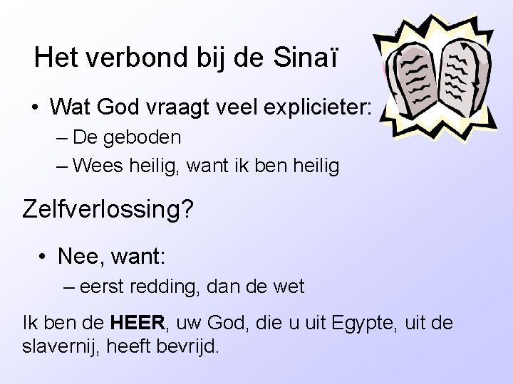 Het verbond bij de Sinaï • Wat God vraagt veel explicieter: – De geboden