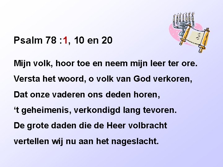 Psalm 78 : 1, 10 en 20 Mijn volk, hoor toe en neem mijn