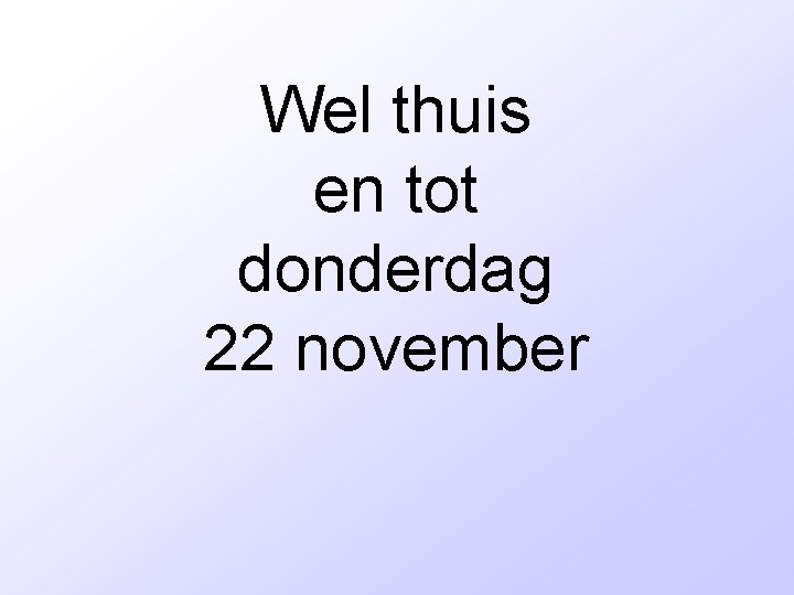 Wel thuis en tot donderdag 22 november 