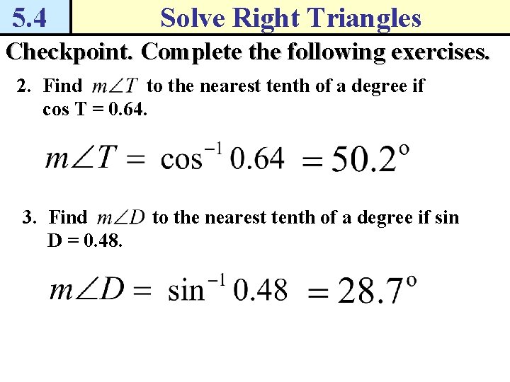 5. 4 Solve Right Triangles Checkpoint. Complete the following exercises. 2. Find to the