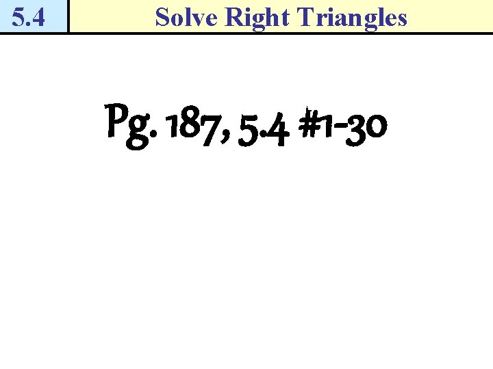 5. 4 Solve Right Triangles Pg. 187, 5. 4 #1 -30 