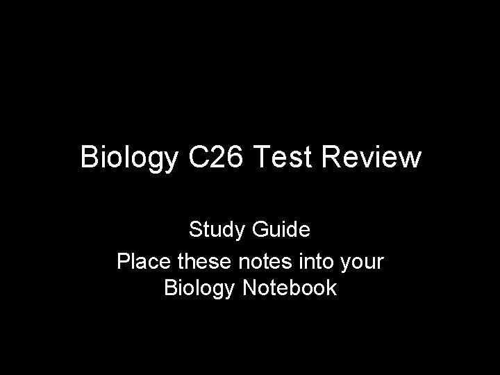 Biology C 26 Test Review Study Guide Place these notes into your Biology Notebook