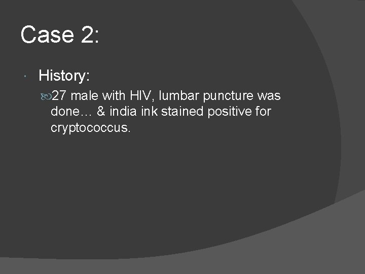 Case 2: History: 27 male with HIV, lumbar puncture was done… & india ink