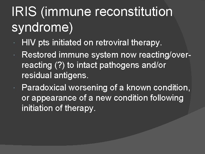 IRIS (immune reconstitution syndrome) HIV pts initiated on retroviral therapy. Restored immune system now