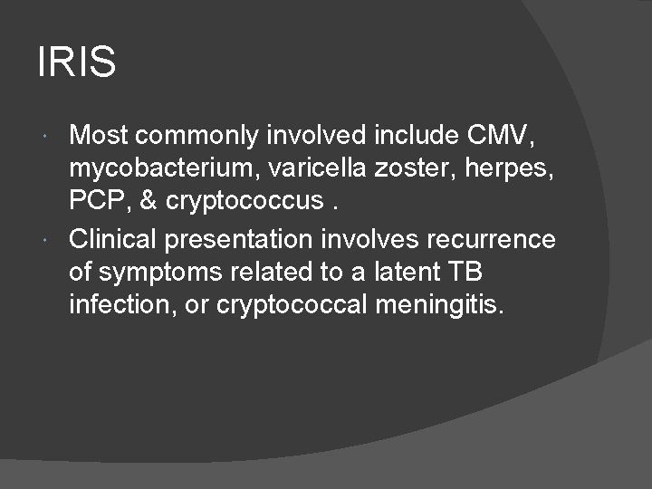 IRIS Most commonly involved include CMV, mycobacterium, varicella zoster, herpes, PCP, & cryptococcus. Clinical